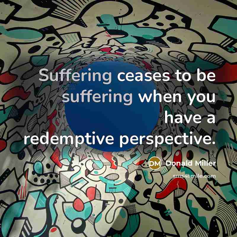 “Suffering ceases to be suffering when you have a redemptive…” quote by Donald Miller