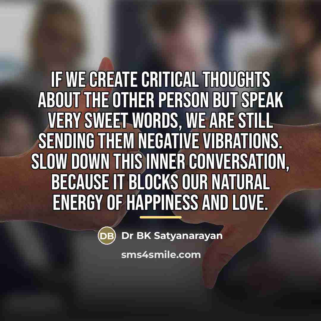 “If we create critical thoughts about the other person but…” quote by Dr BK Satyanarayan