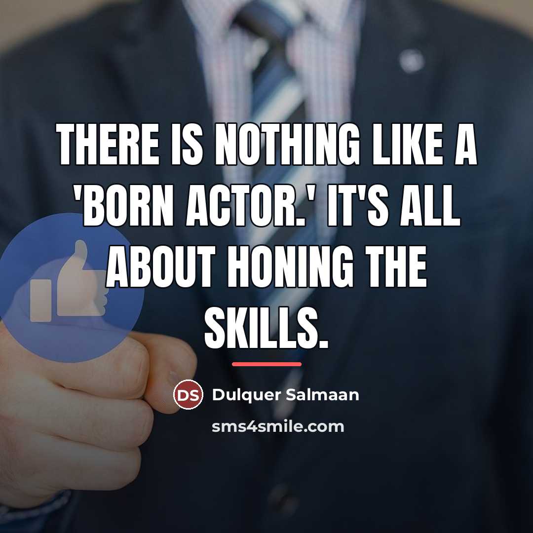 “There is nothing like a 'born actor.' It's all about…” quote by Dulquer Salmaan