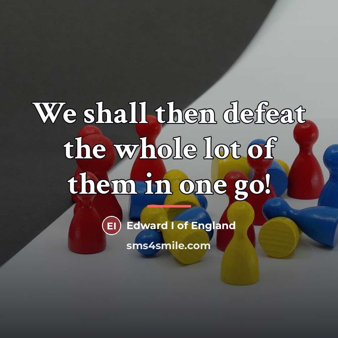 “We shall then defeat the whole lot of them in…” quote by Edward I of England