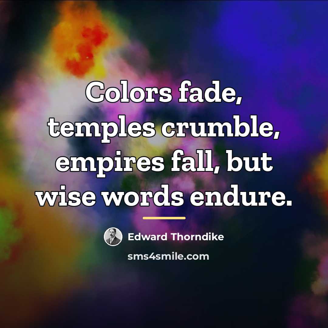 “Colors fade, temples crumble, empires fall, but wise words endure.…” quote by Edward Thorndike