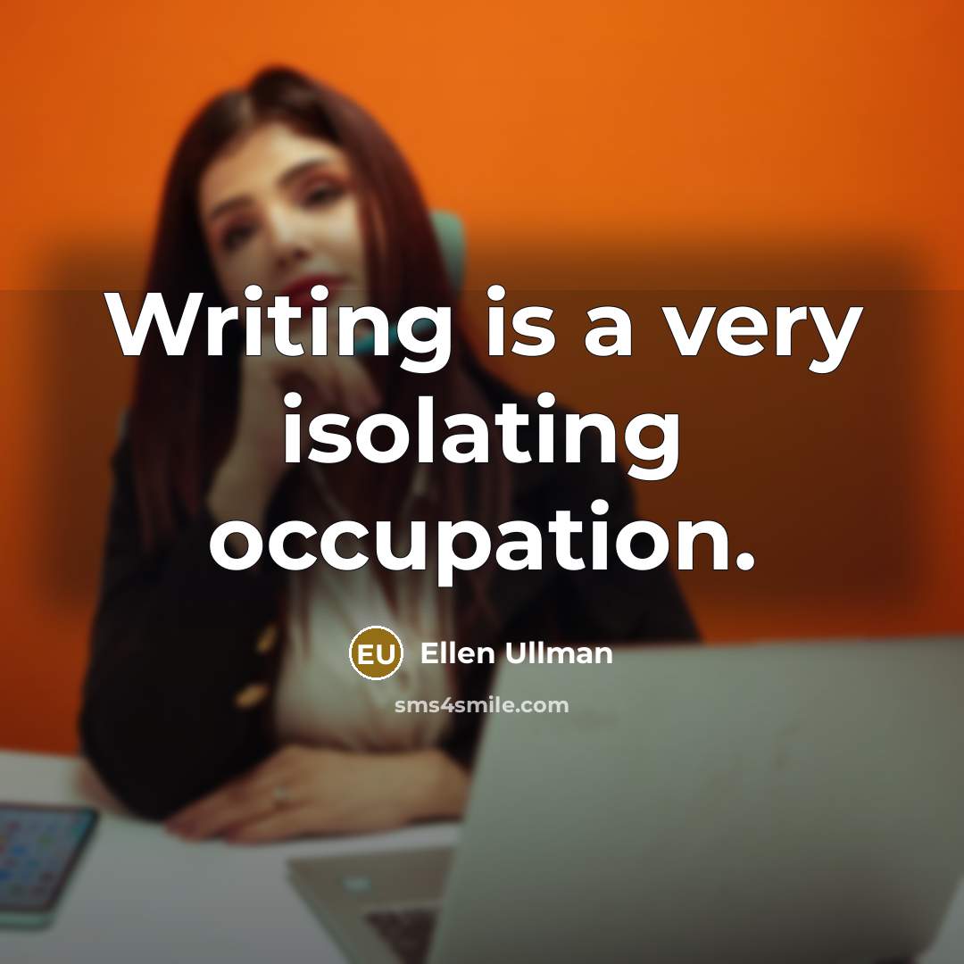 “Writing is a very isolating occupation.…” quote by Ellen Ullman