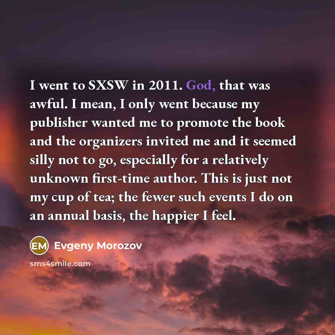 “I went to SXSW in 2011. God, that was awful.…” quote by Evgeny Morozov