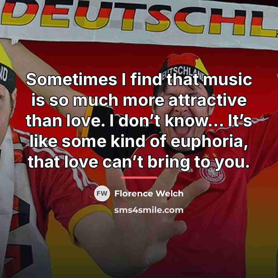 “Sometimes I find that music is so much more attractive…” quote by Florence Welch