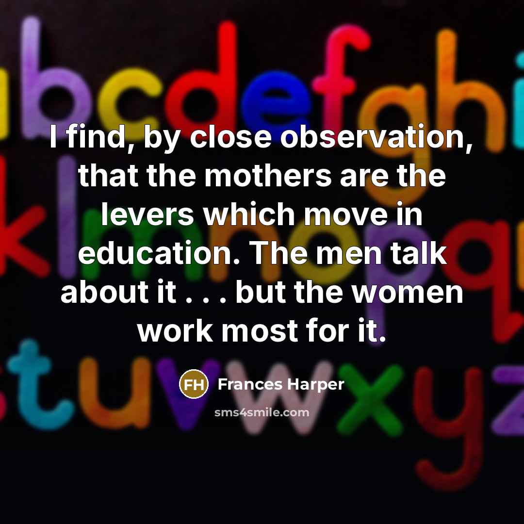 “I find, by close observation, that the mothers are the…” quote by Frances Harper