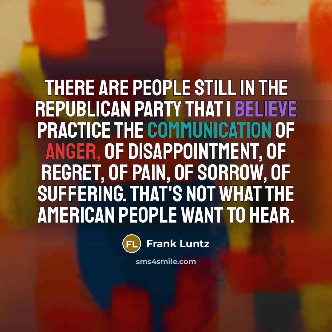 “There are people still in the Republican Party that I…” quote by Frank Luntz