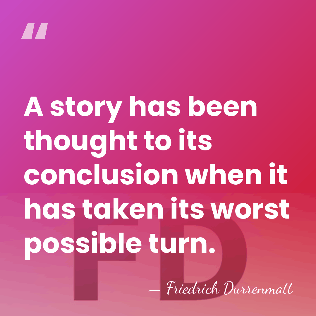 A story has been thought to its conclusion when it has taken&hellip; - Friedrich Durrenmatt