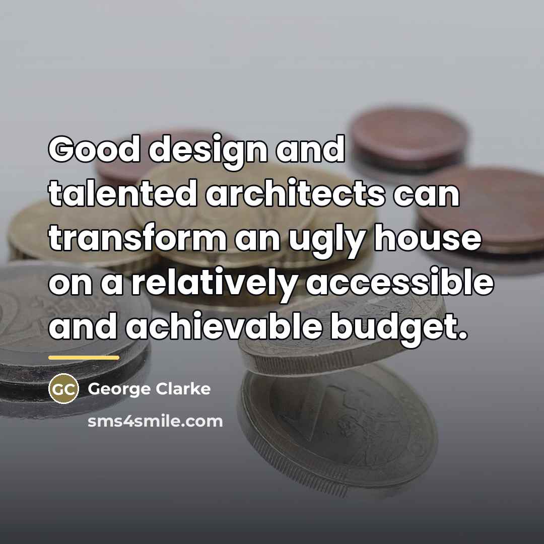 “Good design and talented architects can transform an ugly house…” quote by George Clarke