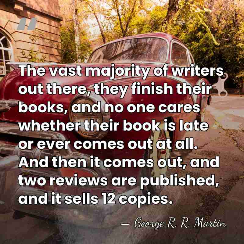The vast majority of writers out there, they finish their books, and&hellip; - George R. R. Martin