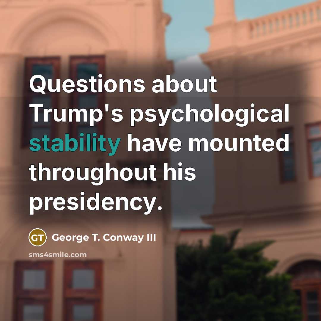 “Questions about Trump's psychological stability have mounted throughout his presidency.…” quote by George T. Conway III