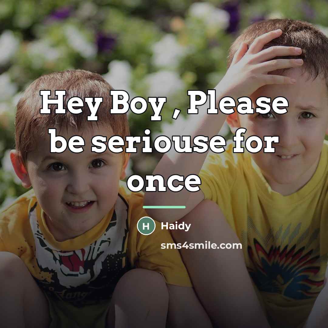 “Hey Boy , Please be seriouse for once…” quote by Haidy