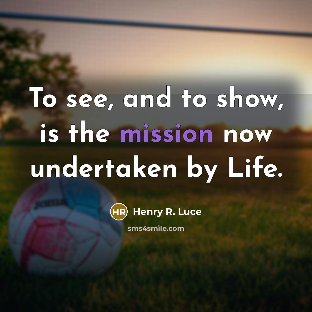 “To see, and to show, is the mission now undertaken…” quote by Henry R. Luce