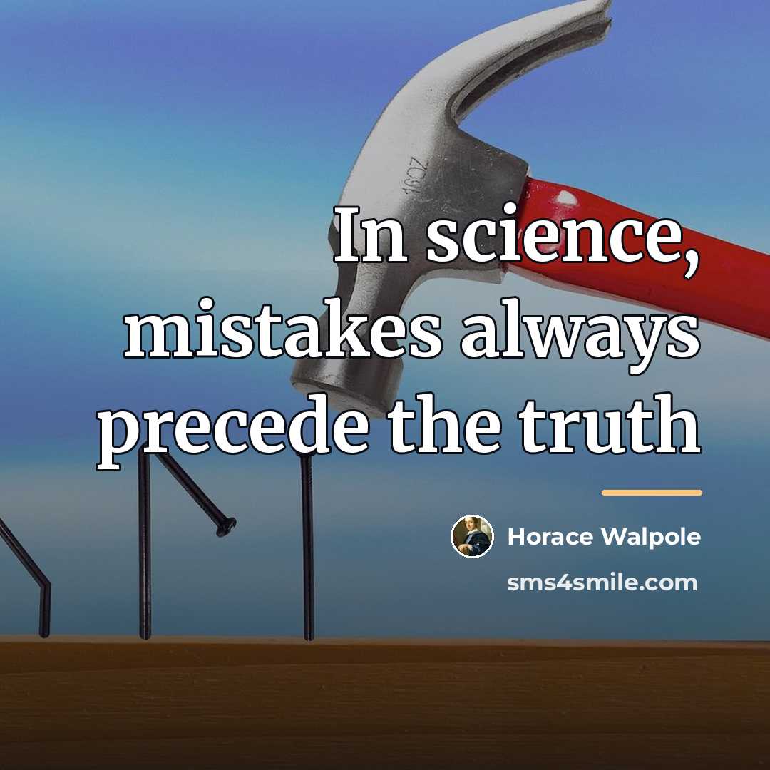 “In science, mistakes always precede the truth…” quote by Horace Walpole