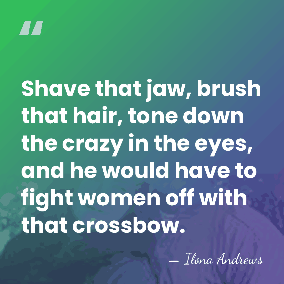 Shave that jaw, brush that hair, tone down the crazy in the&hellip; - Ilona Andrews