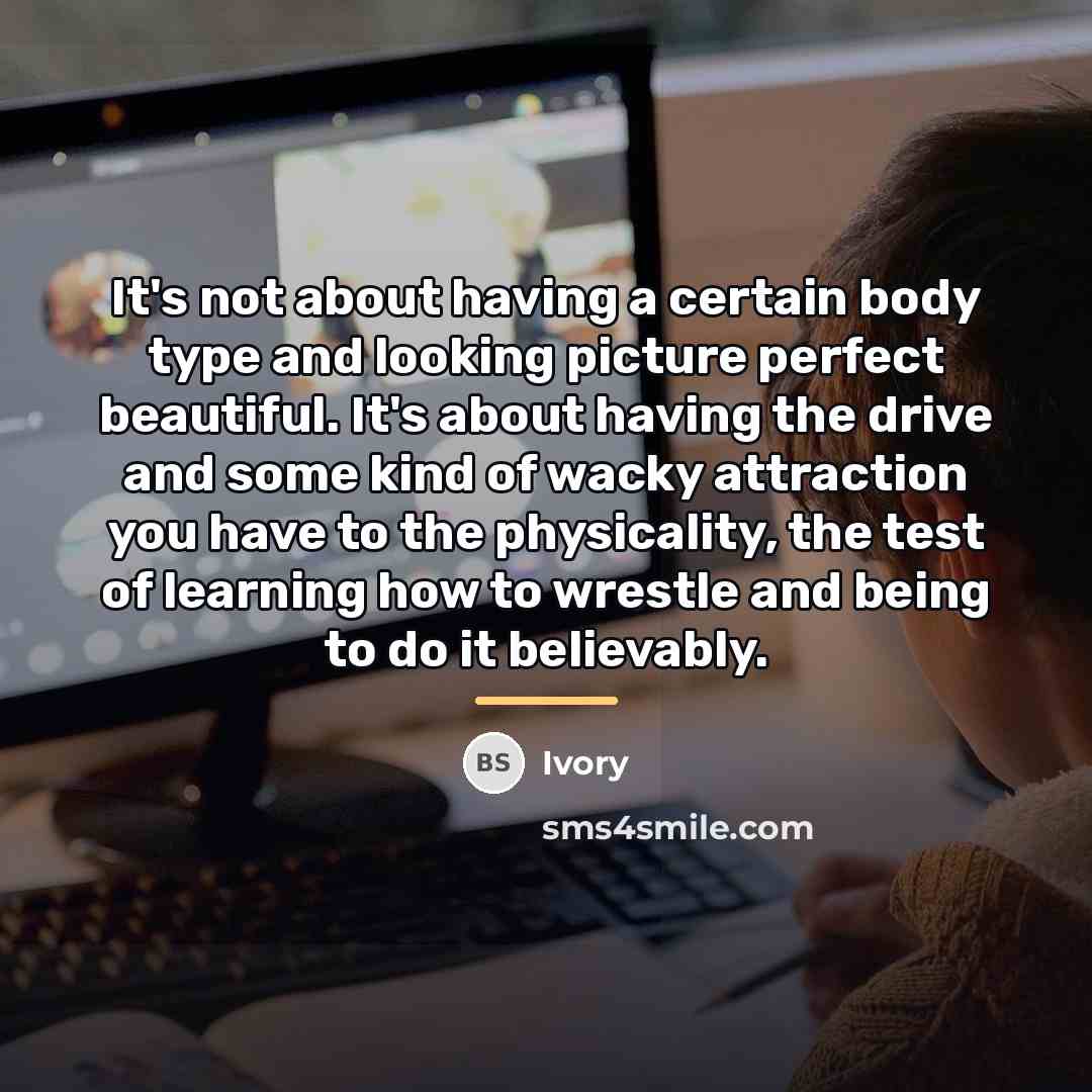 “It's not about having a certain body type and looking…” quote by Ivory
