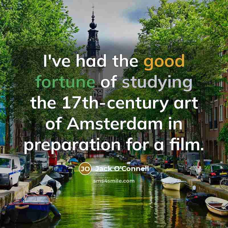 “I've had the good fortune of studying the 17th-century art of Amsterdam in preparation for a film.” quote by Jack O'Connell