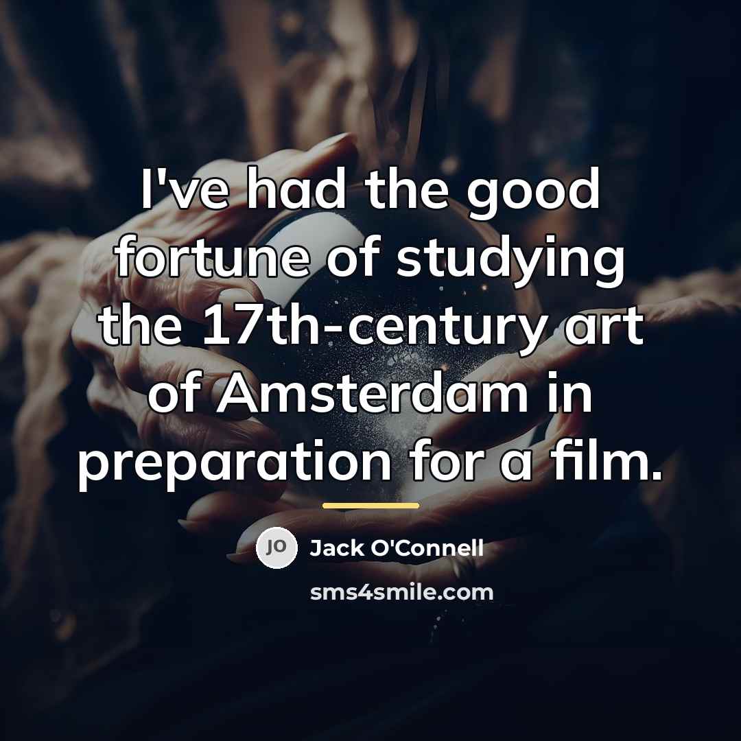 “I've had the good fortune of studying the 17th-century art…” quote by Jack O'Connell