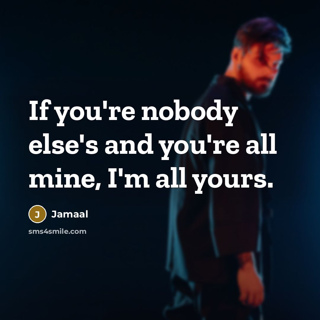 “If you're nobody else's and you're all mine, I'm all yours.” quote by Jamaal