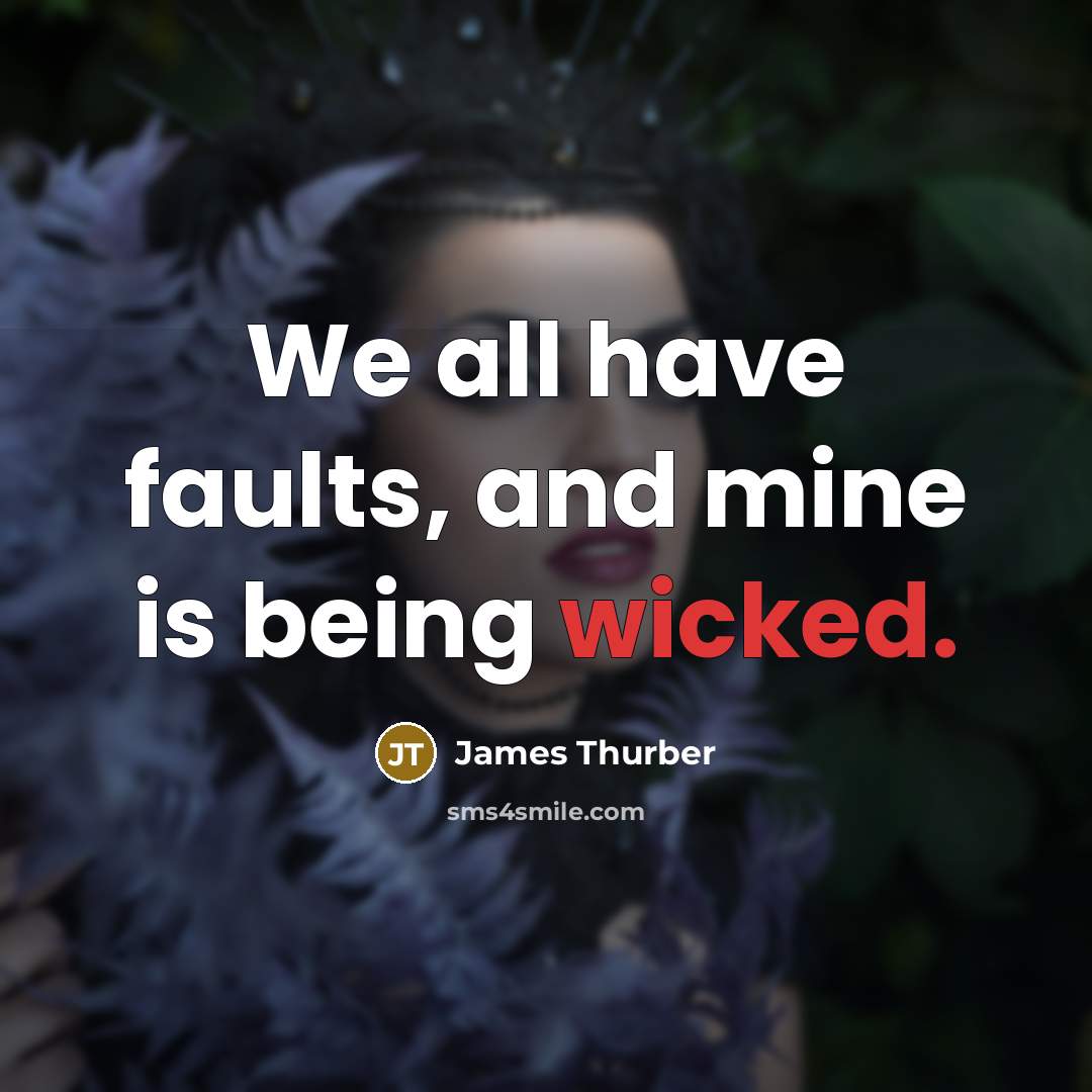 “We all have faults, and mine is being wicked.…” quote by James Thurber