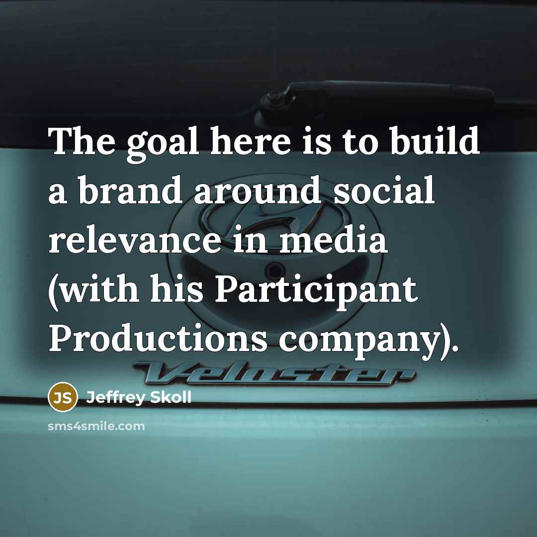 “The goal here is to build a brand around social…” quote by Jeffrey Skoll