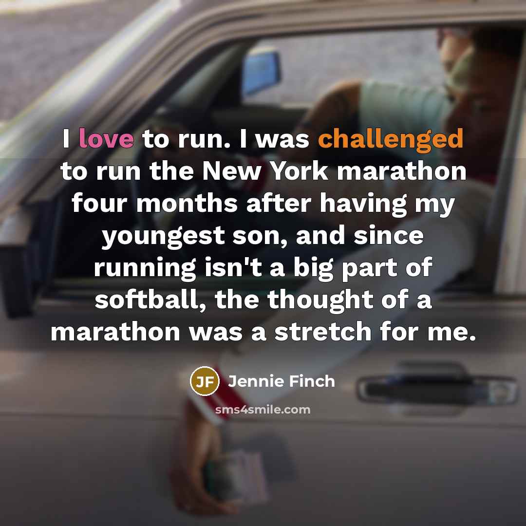 “I love to run. I was challenged to run the…” quote by Jennie Finch