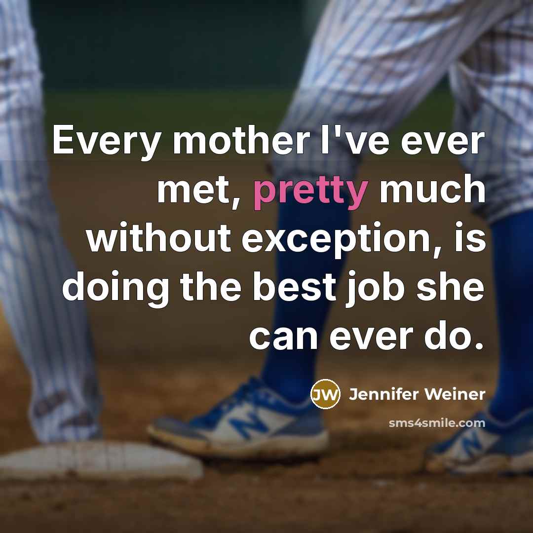 “Every mother I've ever met, pretty much without exception, is…” quote by Jennifer Weiner