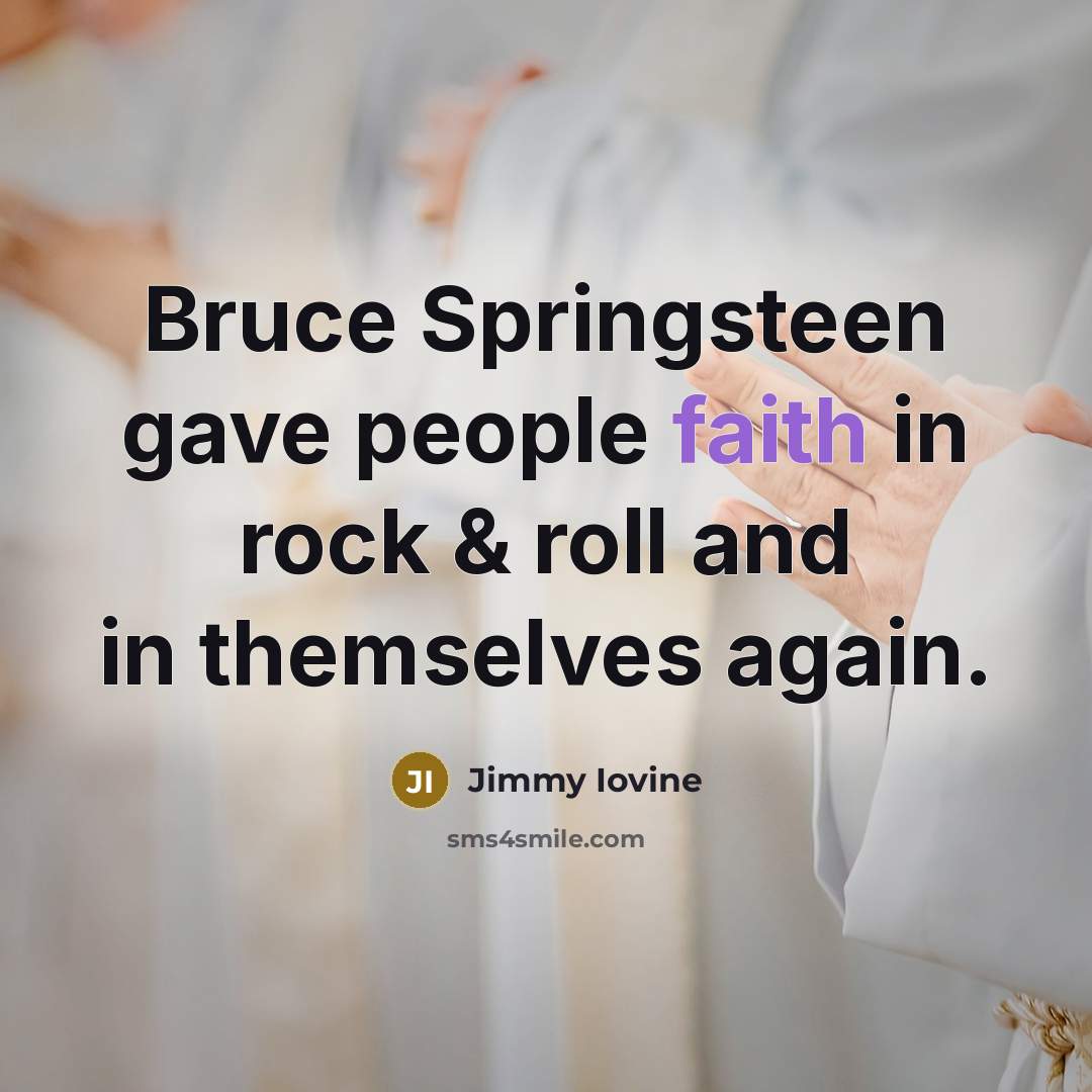 “Bruce Springsteen gave people faith in rock & roll and…” quote by Jimmy Iovine