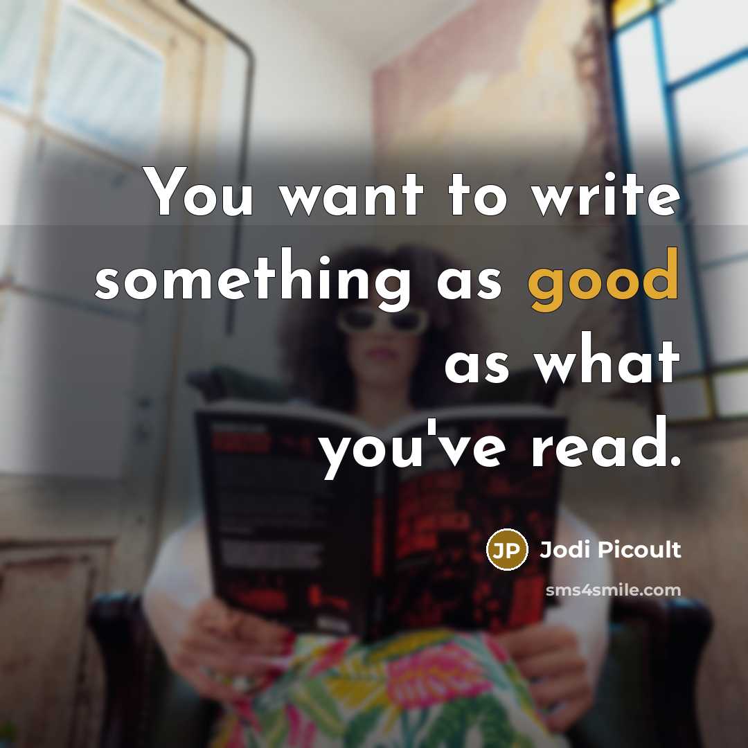 “You want to write something as good as what you've…” quote by Jodi Picoult