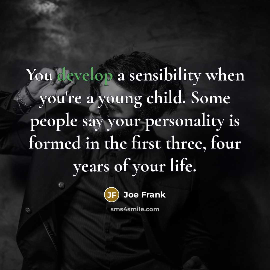 “You develop a sensibility when you're a young child. Some…” quote by Joe Frank