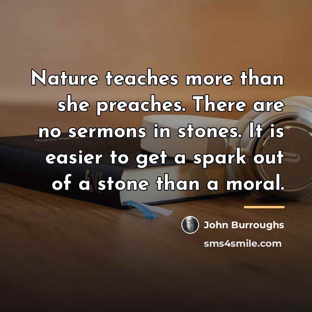 “Nature teaches more than she preaches. There are no sermons…” quote by John Burroughs