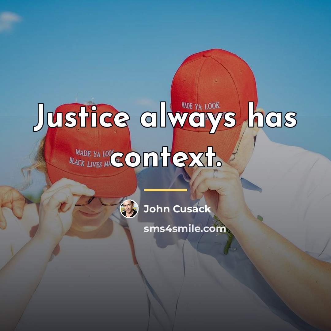“Justice always has context.…” quote by John Cusack