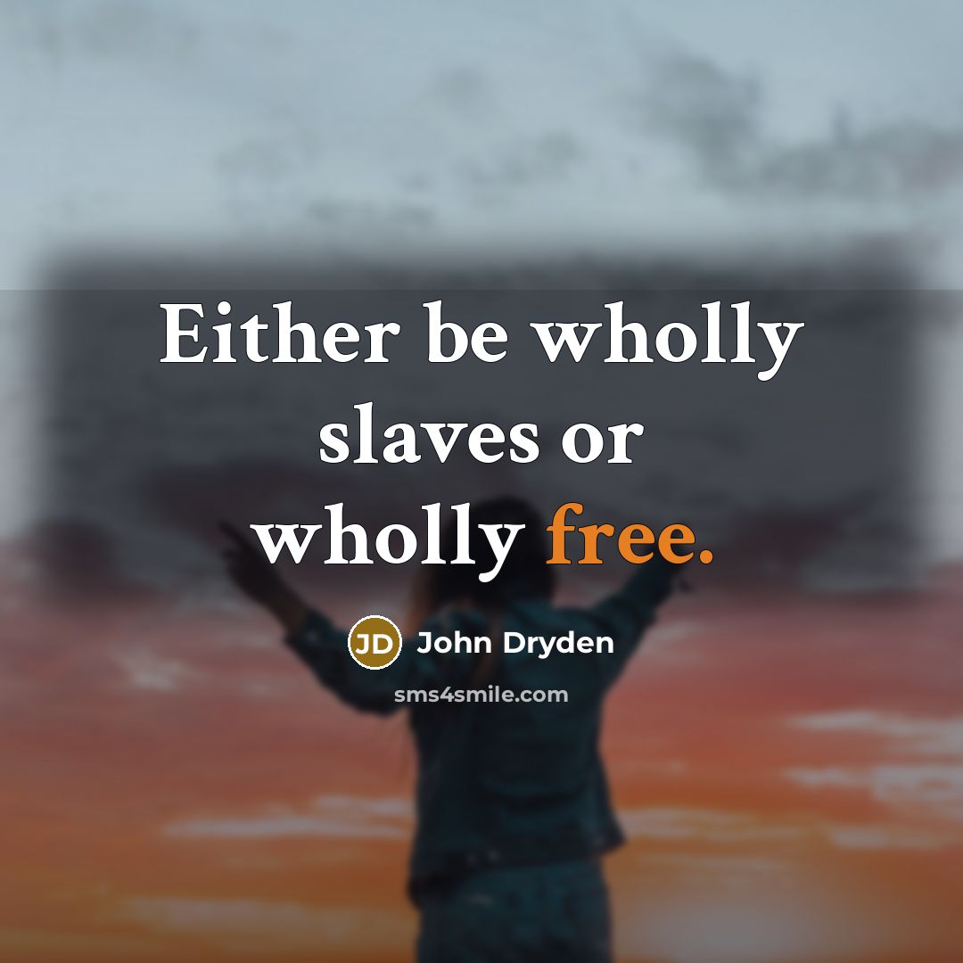 “Either be wholly slaves or wholly free.…” quote by John Dryden