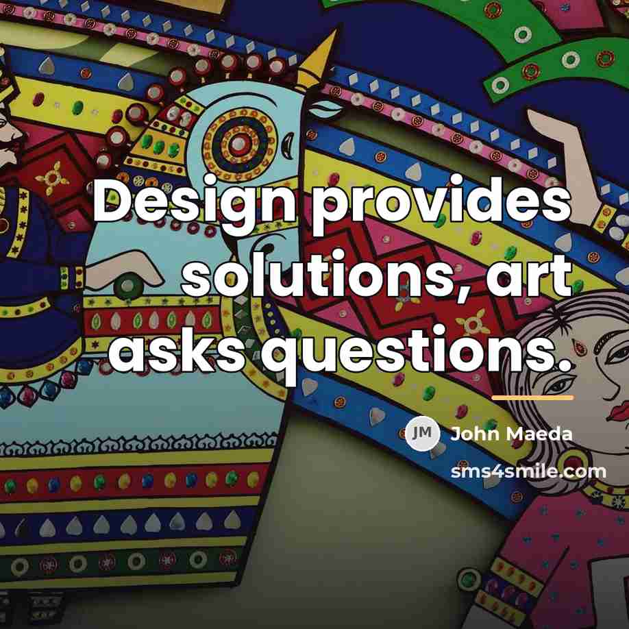 “Design provides solutions, art asks questions.…” quote by John Maeda