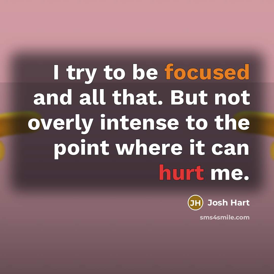 “I try to be focused and all that. But not overly intense to the point where it can hurt me.” quote by Josh Hart
