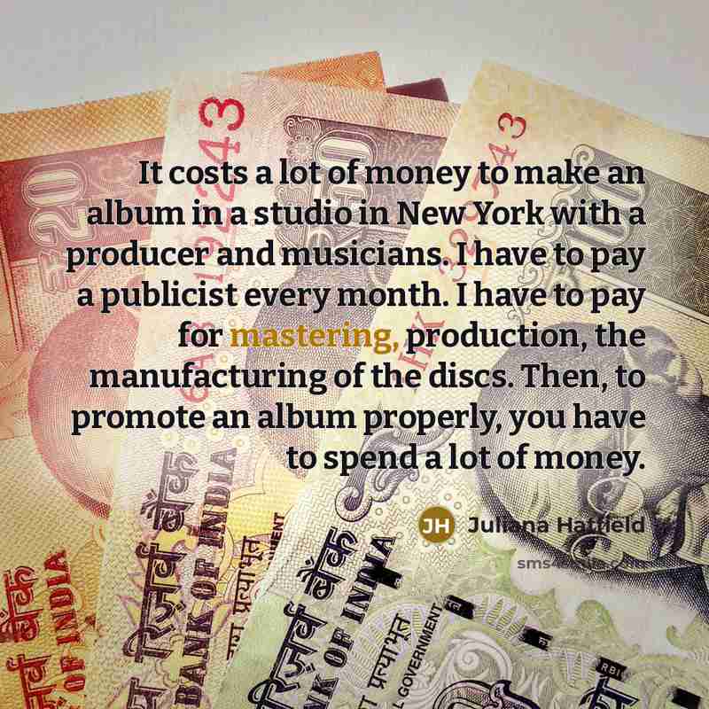 “It costs a lot of money to make an album…” quote by Juliana Hatfield
