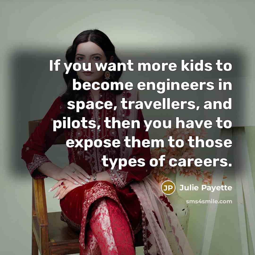 “If you want more kids to become engineers in space,…” quote by Julie Payette