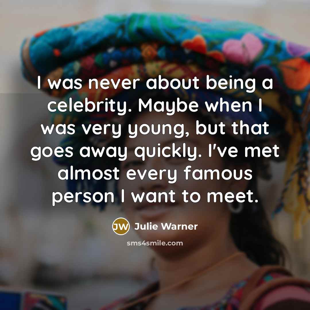 “I was never about being a celebrity. Maybe when I…” quote by Julie Warner