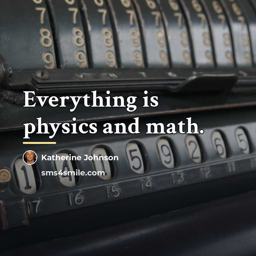 “Everything is physics and math.…” quote by Katherine Johnson