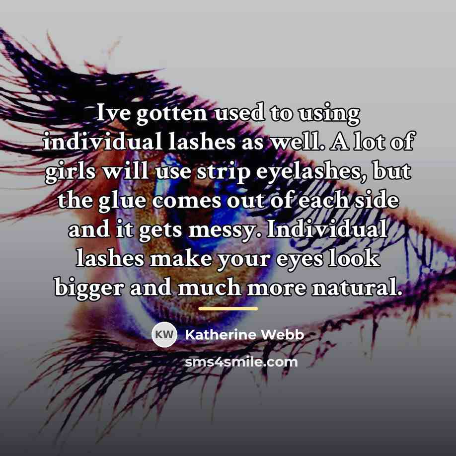 “Ive gotten used to using individual lashes as well. A…” quote by Katherine Webb
