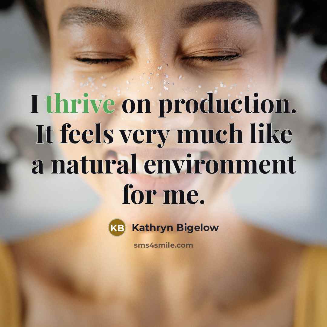 “I thrive on production. It feels very much like a…” quote by Kathryn Bigelow