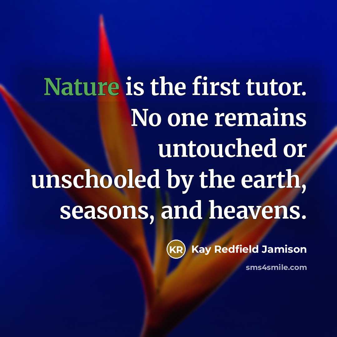 “Nature is the first tutor. No one remains untouched or…” quote by Kay Redfield Jamison