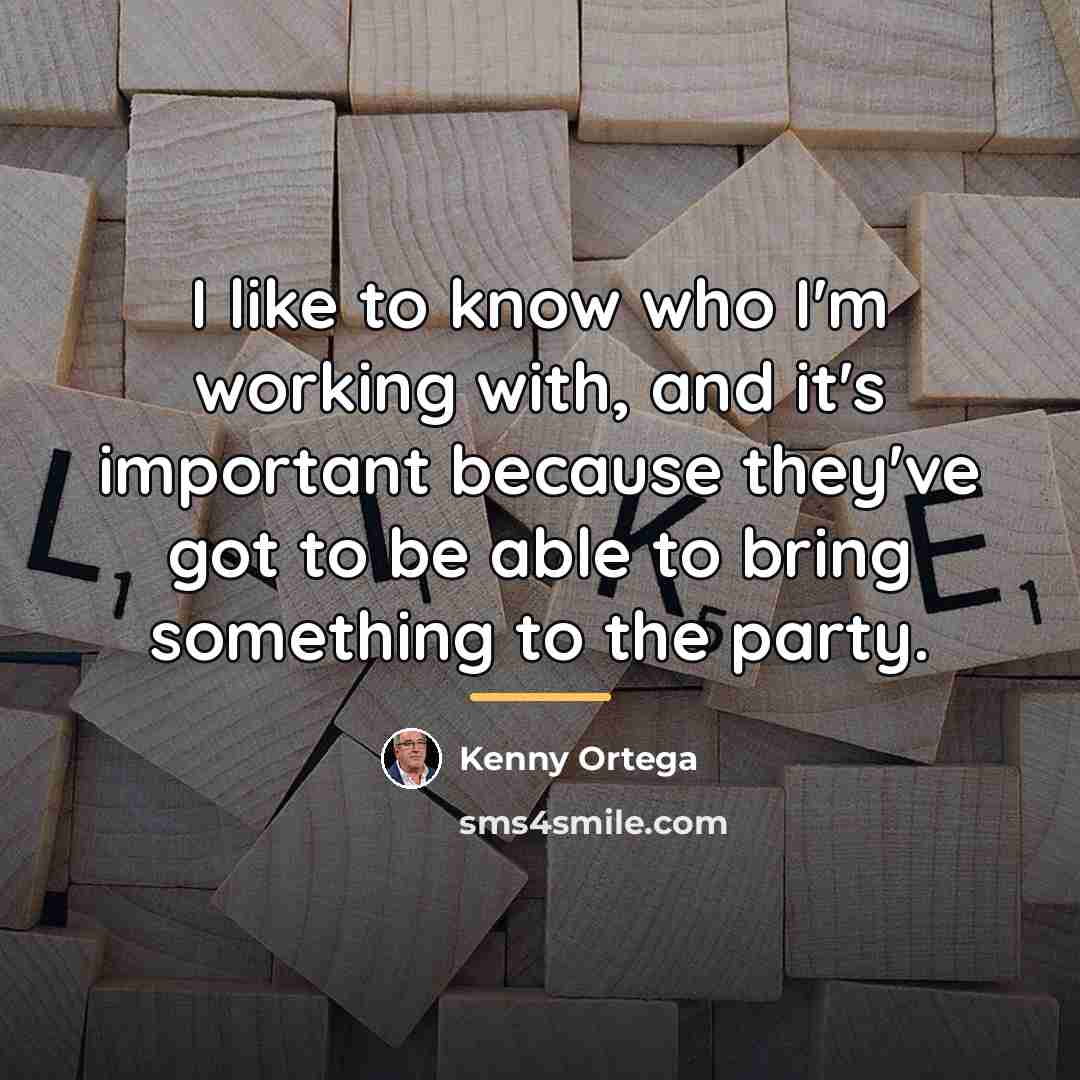 “I like to know who I'm working with, and it's…” quote by Kenny Ortega