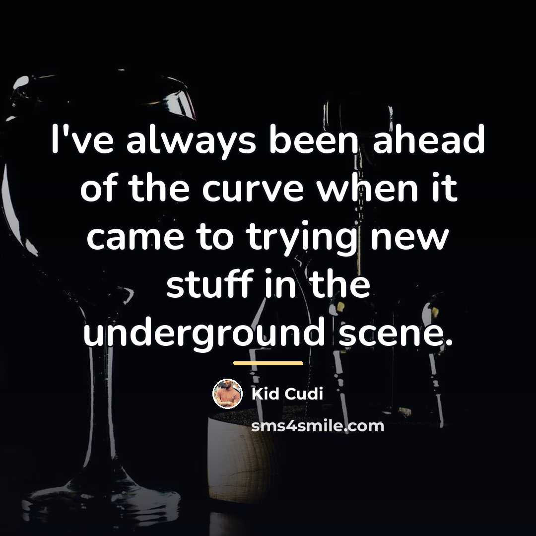 “I've always been ahead of the curve when it came…” quote by Kid Cudi