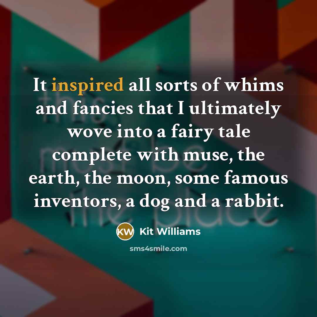 “It inspired all sorts of whims and fancies that I…” quote by Kit Williams