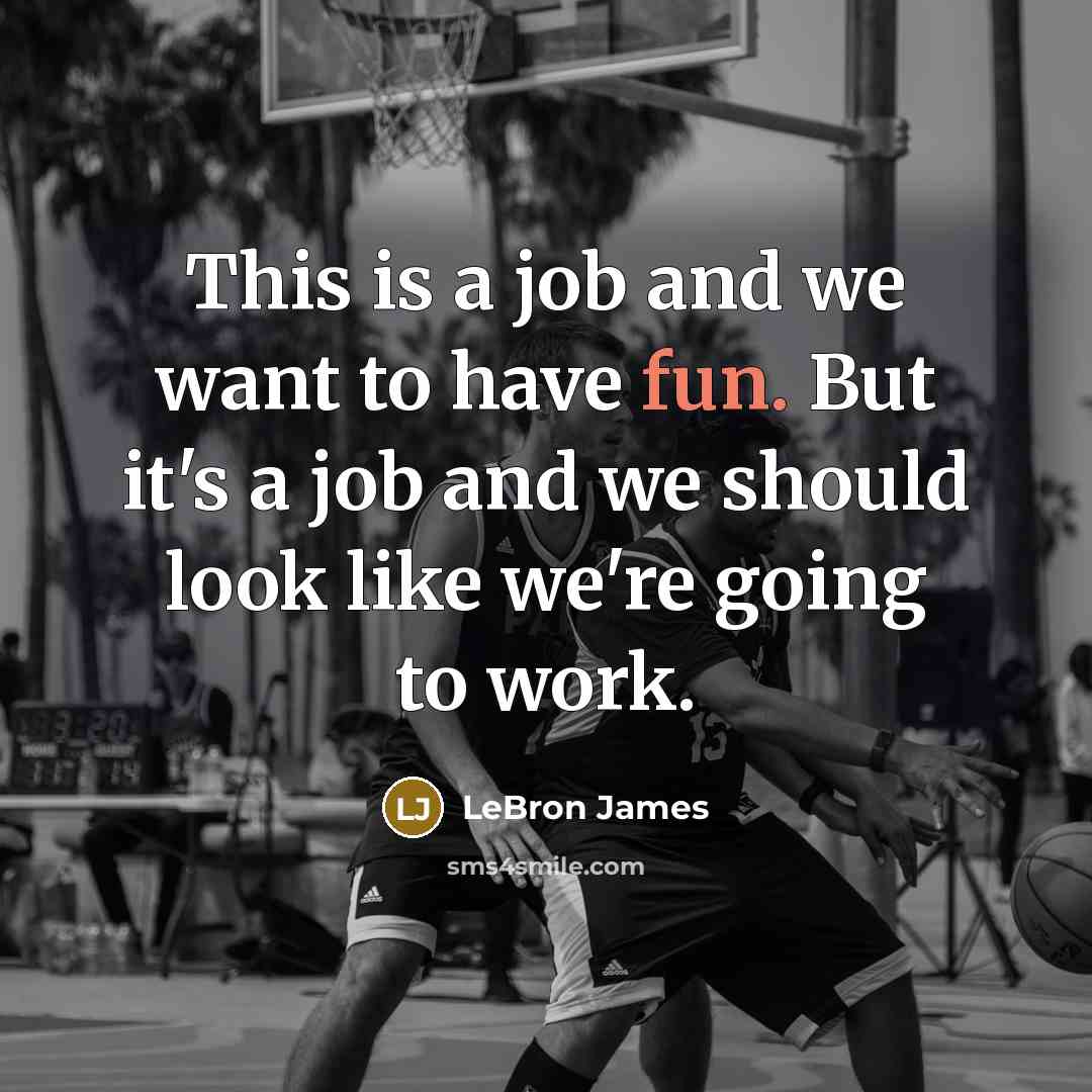 “This is a job and we want to have fun.…” quote by LeBron James