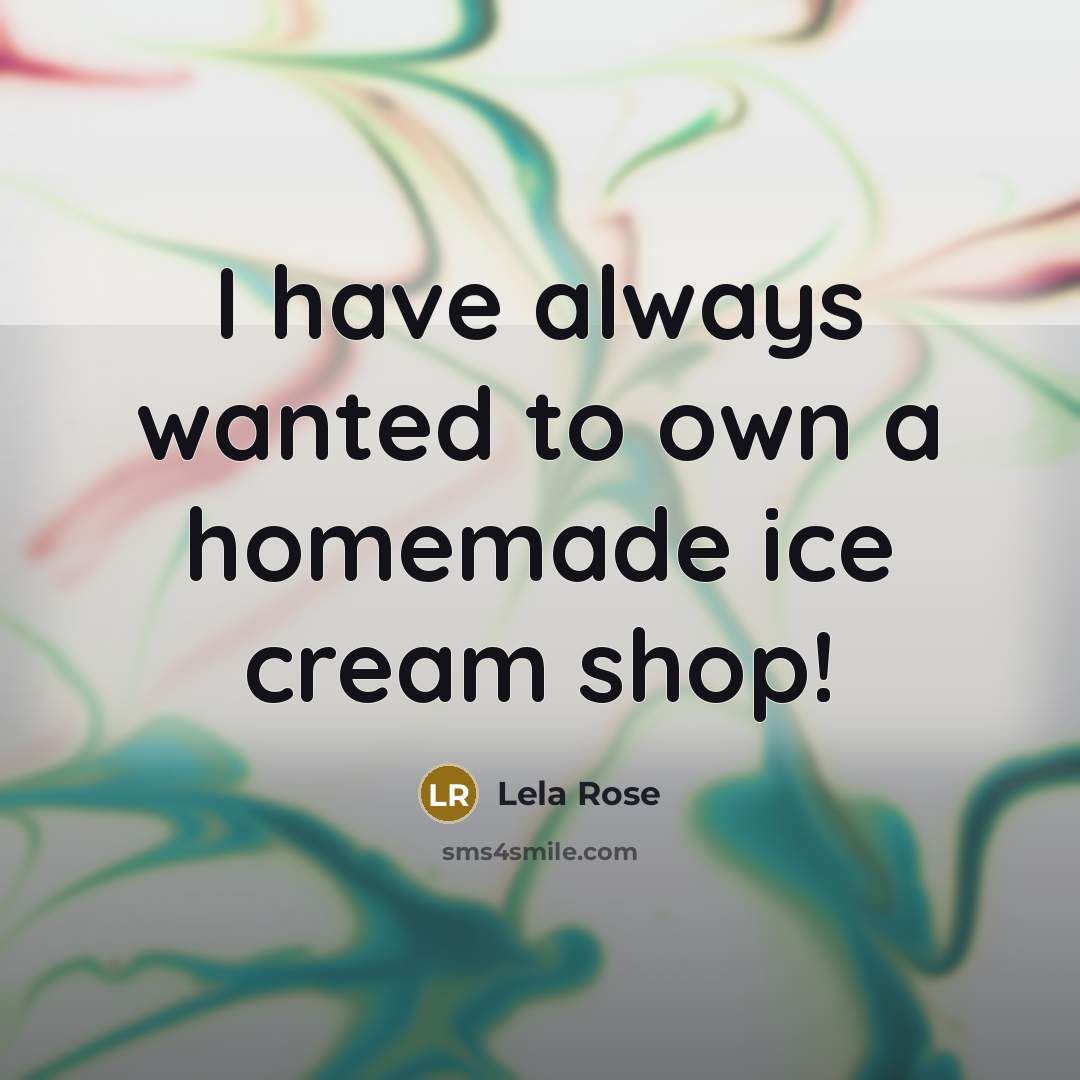 “I have always wanted to own a homemade ice cream…” quote by Lela Rose