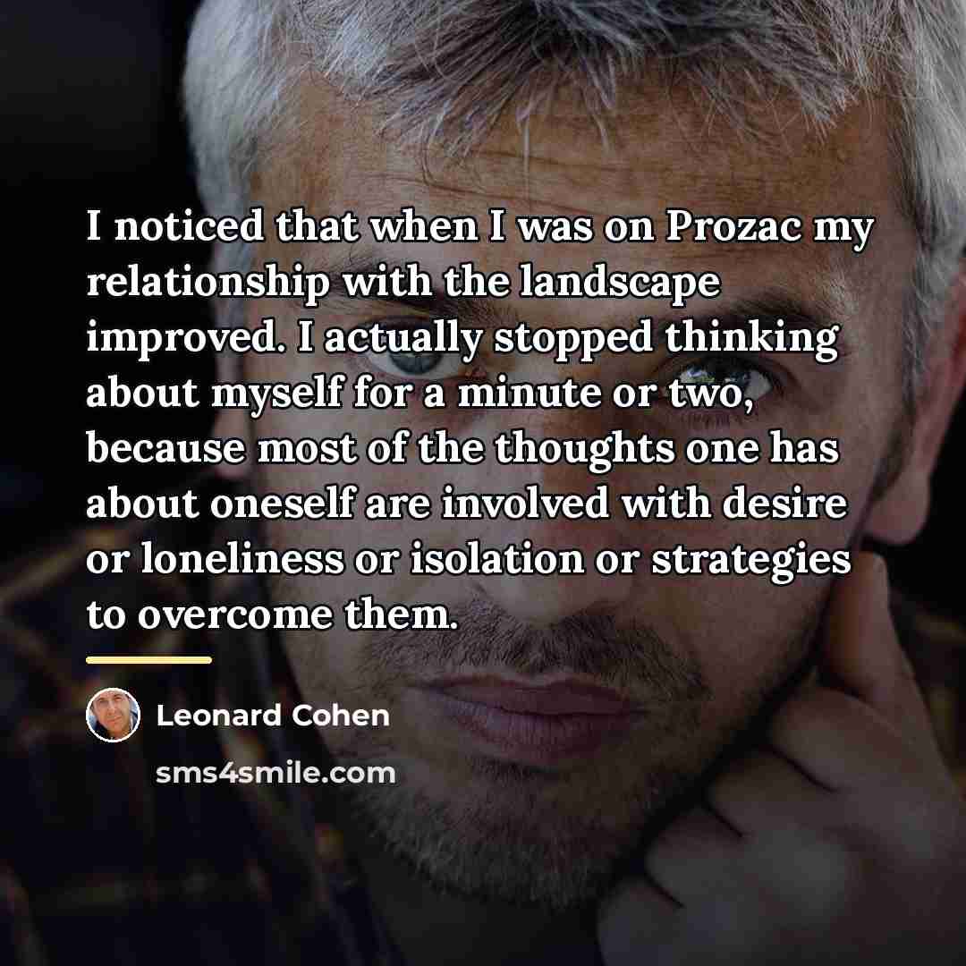 “I noticed that when I was on Prozac my relationship…” quote by Leonard Cohen