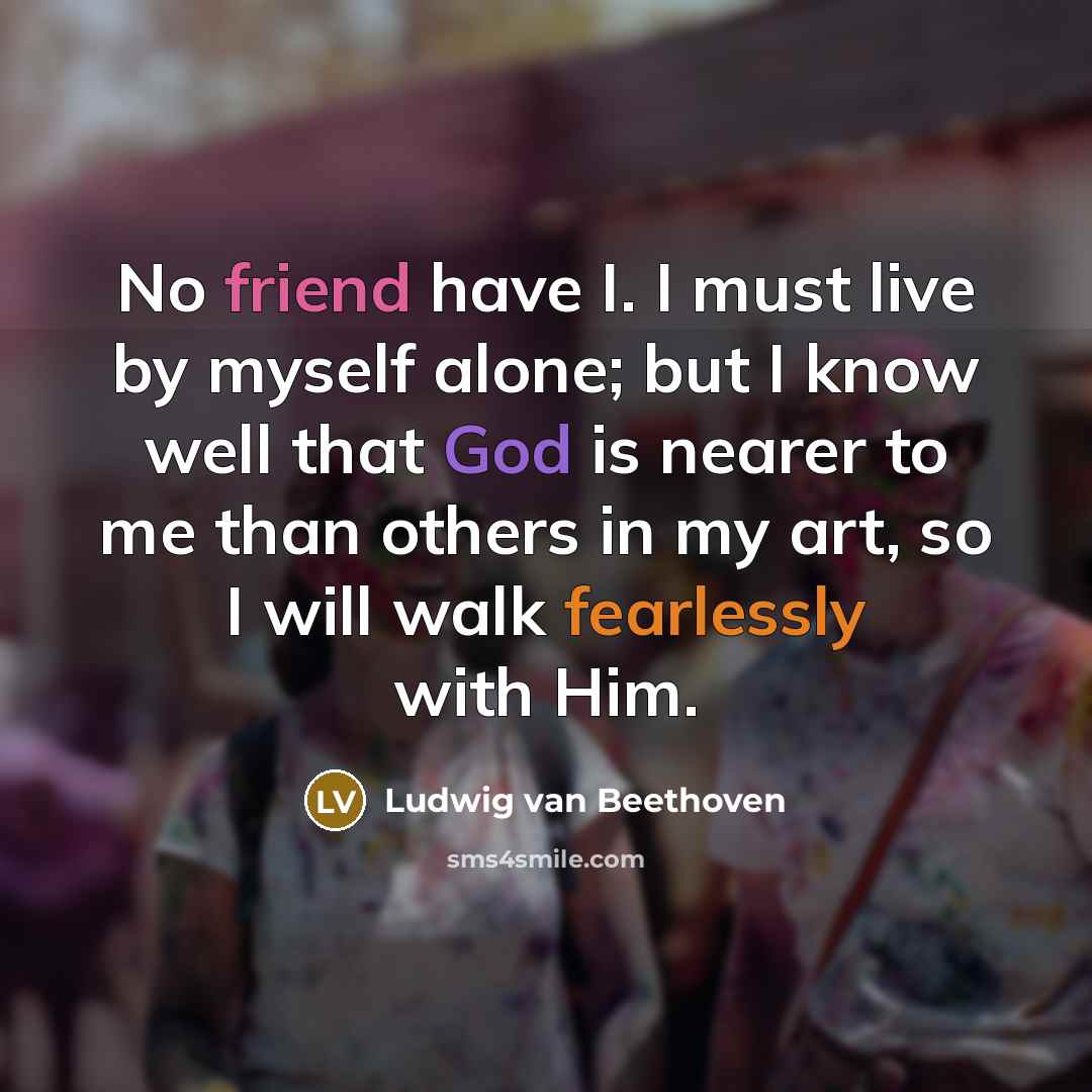 “No friend have I. I must live by myself alone;…” quote by Ludwig van Beethoven