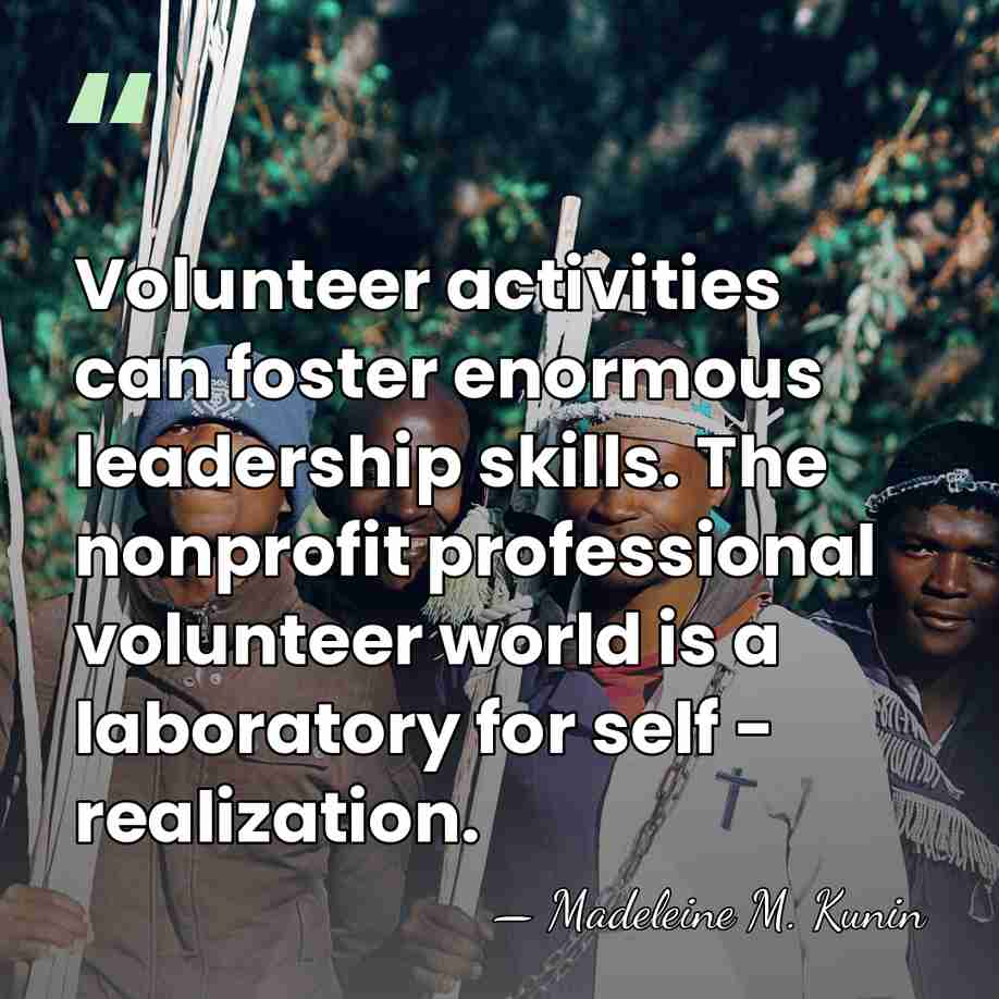 Volunteer activities can foster enormous leadership skills. The nonprofit professional volunteer world&hellip; - Madeleine M. Kunin