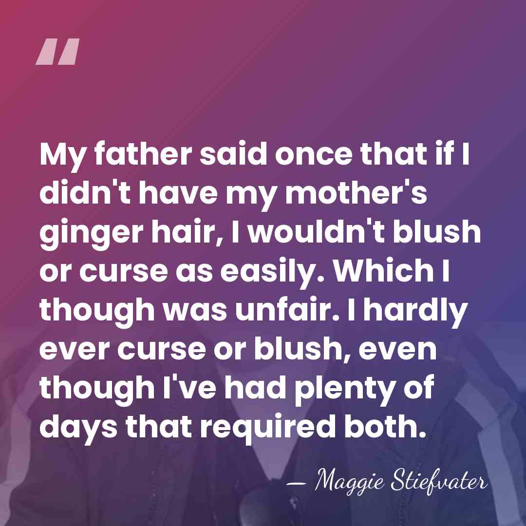 My father said once that if I didn't have my mother's ginger&hellip; - Maggie Stiefvater